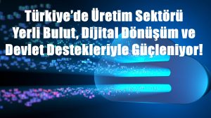 SANAYİDE DİJİTALLEŞME İÇİN AKILLI YATIRIMLAR DESTEKLENİYOR