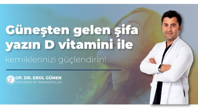 UNUTMAYIN, KEMİKLERİNİZİN EN İYİ DOSTU YAZ GÜNEŞİDİR