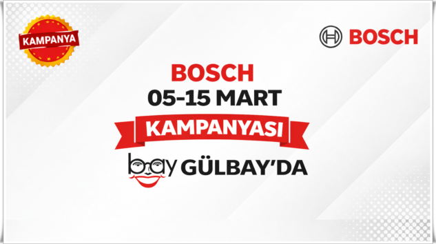 BOSCH YETKİLİ SATICISI GÜLBAY’DA 05-15 MART FIRSATLARI!