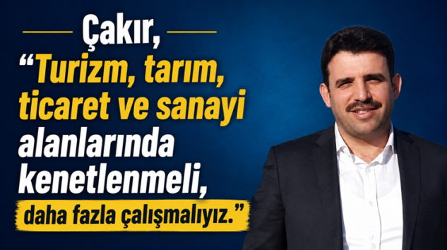 ÇAKIR, YEREL EKONOMİYİ DEĞERLENDİRMEYE DEVAM EDİYOR