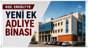 EREĞLİ EK ADLİYE BİNASININ İHALE TARİHİ: 22 MAYIS 2026