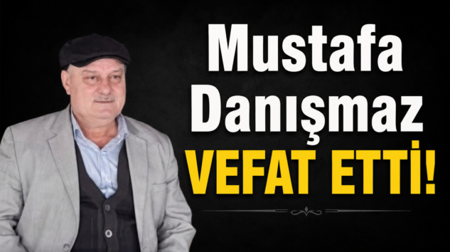 MUSTAFA DANIŞMAZ HAYATA VEDA ETTİ!
