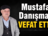 MUSTAFA DANIŞMAZ HAYATA VEDA ETTİ!