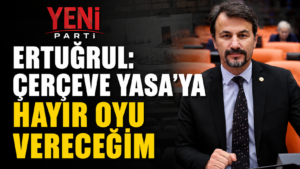 MV. ERTUĞRUL ‘ÇERÇEVE YASA’ TUTUMUNU AÇIKLADI