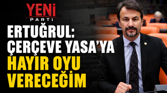 MV. ERTUĞRUL ‘ÇERÇEVE YASA’ TUTUMUNU AÇIKLADI