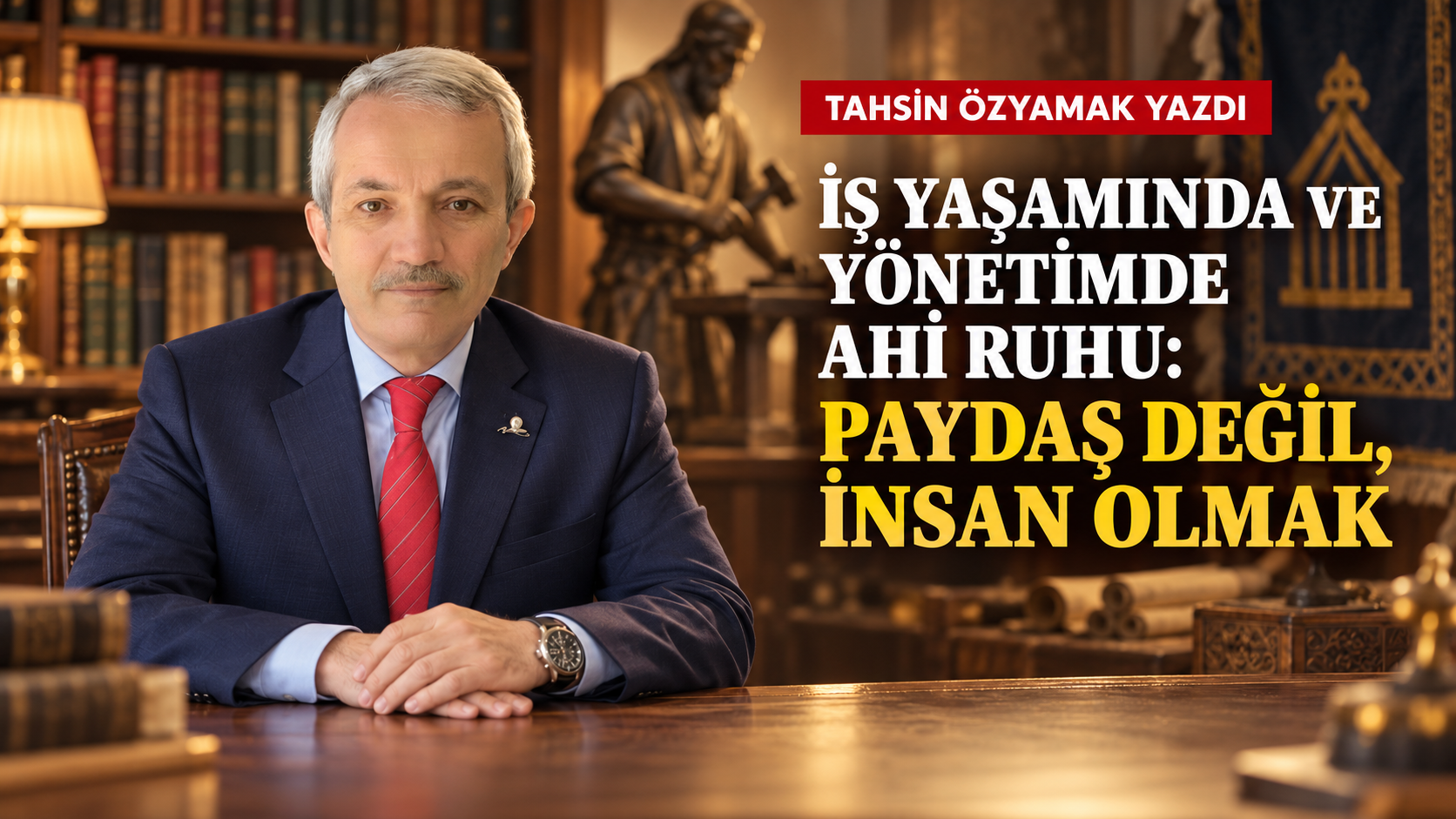 TAHSİN ÖZYAMAK AHİLİK KÜLTÜRÜNÜ YAZIYOR