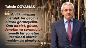 KÖKLERİMİZDEKİ AKIL: AHİLİKTEN İYİ YÖNETİŞİME