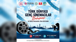 TÜRK DÜNYASININ GENÇ SİNEMACILARI ANKARA’DA BULUŞUYOR