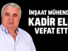 KADİR ELİK VEFAT ETTİ!